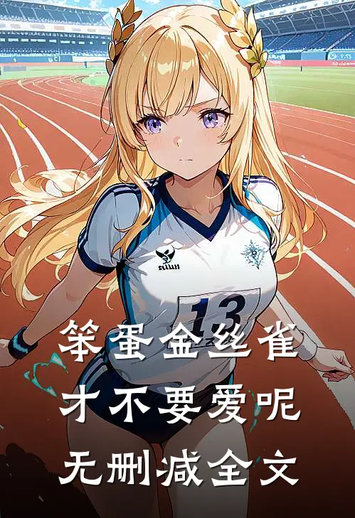 笨蛋金丝雀才不要爱呢无删减全文