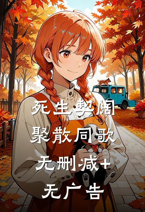 死生契阔，聚散同歌无删减+无广告