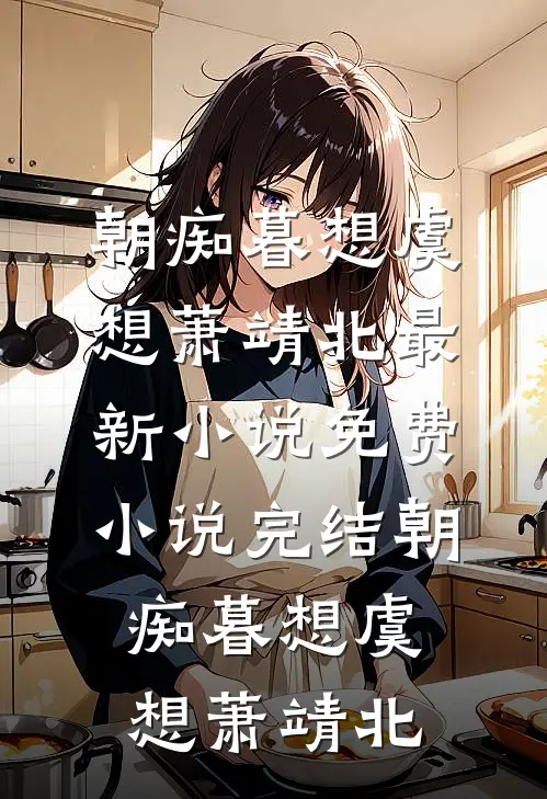 朝痴暮想虞想萧靖北最新小说_免费小说完结朝痴暮想虞想萧靖北