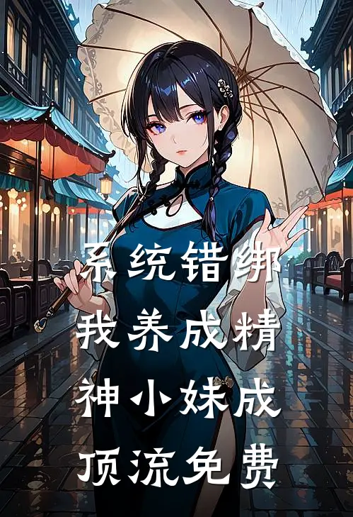 系统错绑，我养成精神小妹成顶流免费