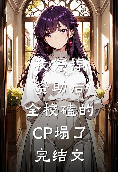 我停掉资助后，全校磕的CP塌了完结文