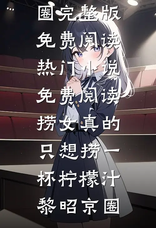 捞女真的只想捞一杯柠檬汁(黎昭京圈)完整版免费阅读_热门小说免费阅读捞女真的只想捞一杯柠檬汁(黎昭京圈)