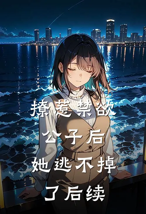 撩惹禁欲公子后，她逃不掉了后续