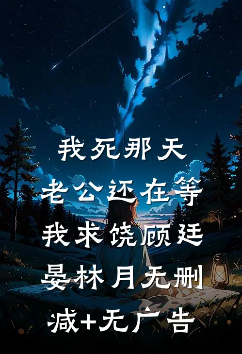 我死那天，老公还在等我求饶顾廷晏林月无删减+无广告