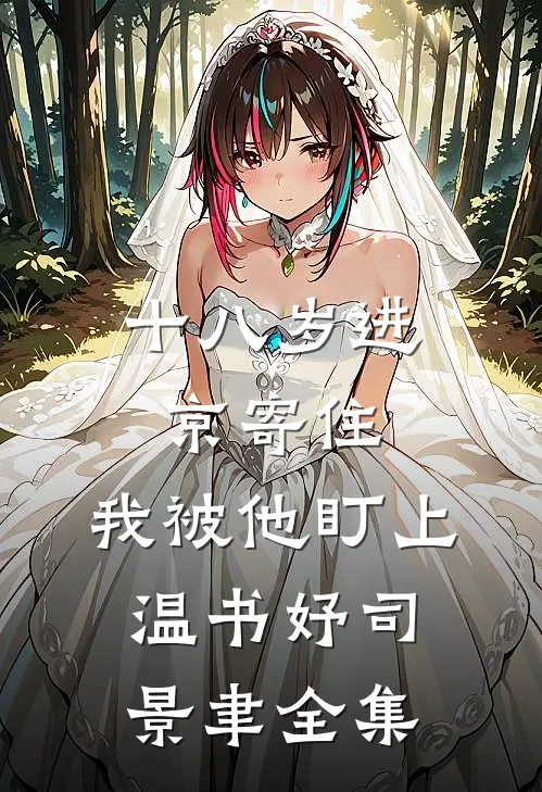 十八岁进京寄住，我被他盯上温书妤司景聿全集