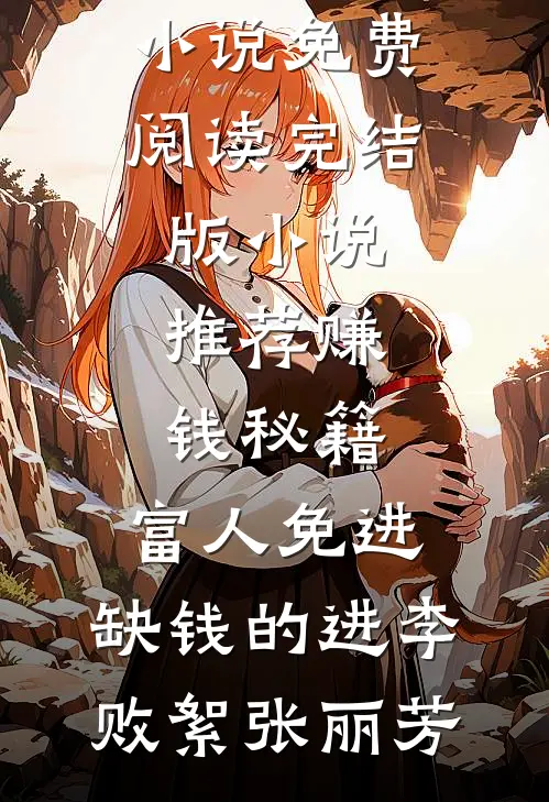 赚钱秘籍，富人免进，缺钱的进(李败絮张丽芳)完结小说免费阅读_完结版小说推荐赚钱秘籍，富人免进，缺钱的进(李败絮张丽芳)