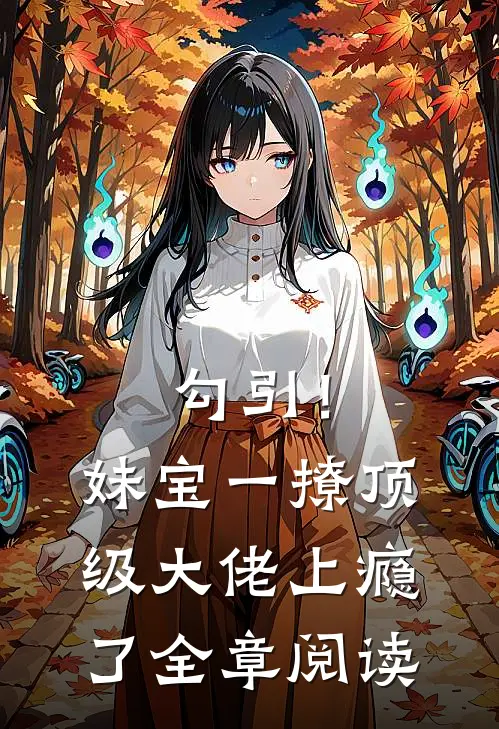勾引！妹宝一撩，顶级大佬上瘾了全章阅读