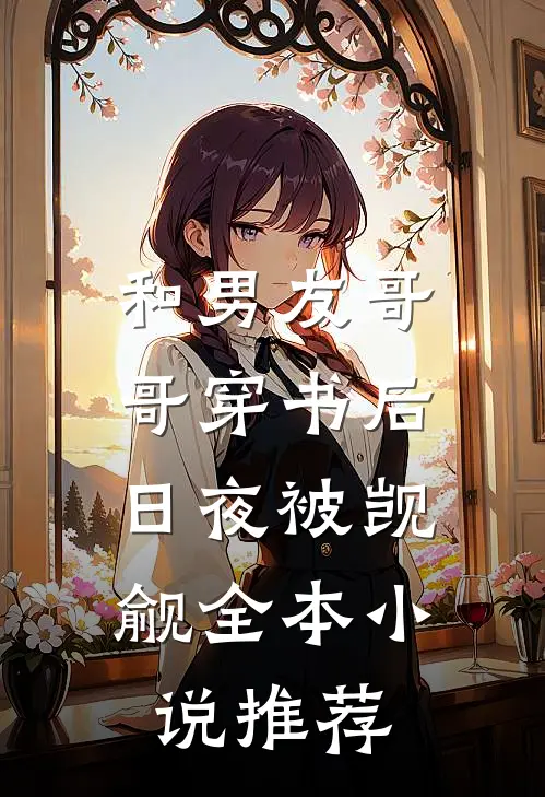 和男友哥哥穿书后，日夜被觊觎全本小说推荐