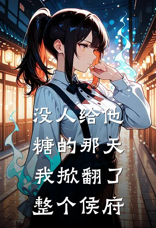 没人给他糖的那天，我掀翻了整个侯府