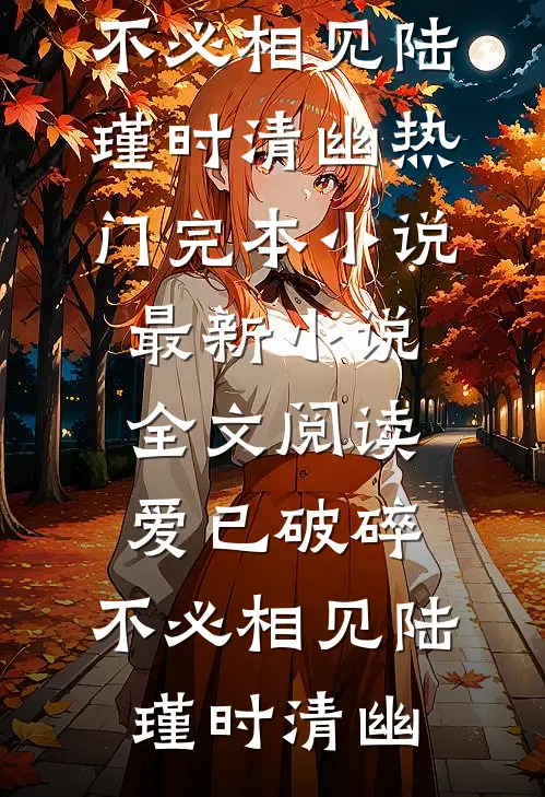 爱已破碎，不必相见陆瑾时清幽热门完本小说_最新小说全文阅读爱已破碎，不必相见(陆瑾时清幽)