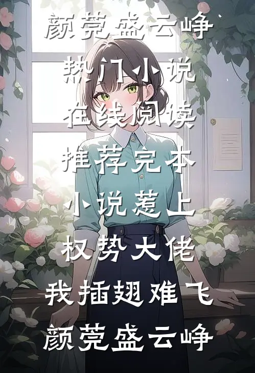 惹上权势大佬，我插翅难飞(颜莞盛云峥)热门小说在线阅读_推荐完本小说惹上权势大佬，我插翅难飞颜莞盛云峥