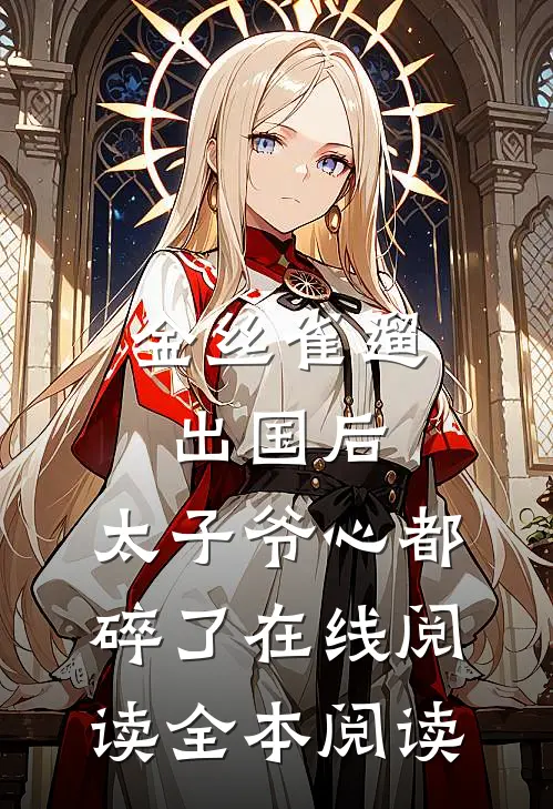 金丝雀遛出国后，太子爷心都碎了在线阅读全本阅读
