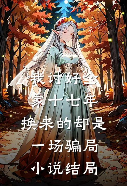 我讨好全家十七年，换来的却是一场骗局小说结局