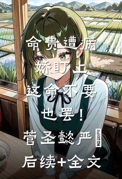 命贵遭病娇盯上，这命不要也罢！菅圣懿严燊后续+全文