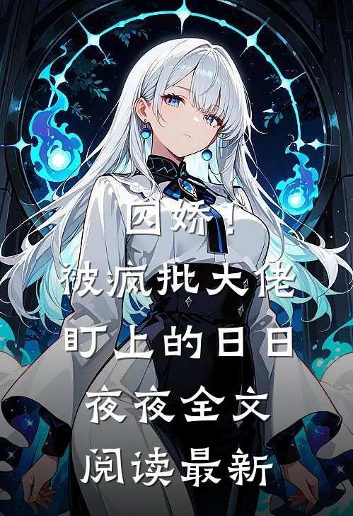 囚娇！被疯批大佬盯上的日日夜夜全文阅读最新