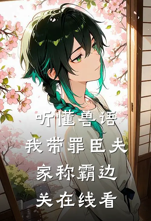 听懂兽语，我带罪臣夫家称霸边关在线看