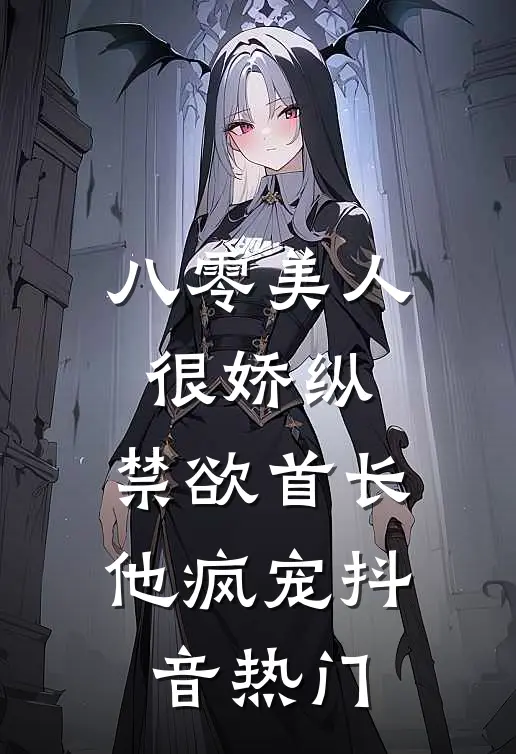 八零美人很娇纵，禁欲首长他疯宠抖音热门