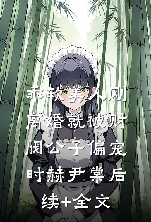 乖软美人刚离婚就被财阀公子偏宠时赫尹棠后续+全文