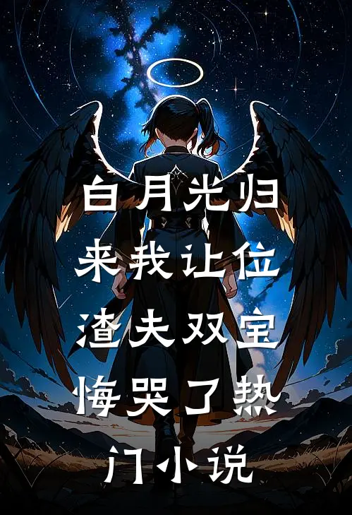 白月光归来我让位，渣夫双宝悔哭了热门小说