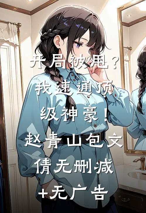 开局被甩？我速通顶级神豪！赵青山包文倩无删减+无广告