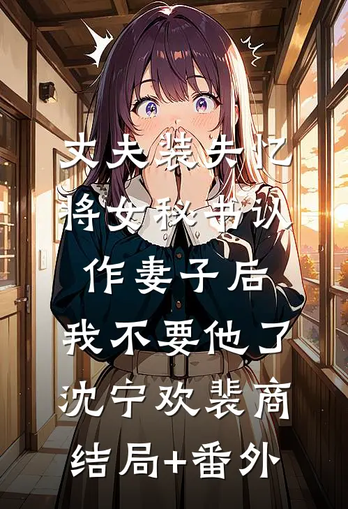 丈夫装失忆将女秘书认作妻子后，我不要他了沈宁欢裴商结局+番外