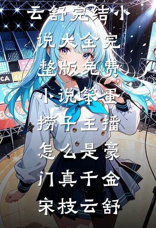 笨蛋捞子主播，怎么是豪门真千金宋枝云舒完结小说大全_完整版免费小说笨蛋捞子主播，怎么是豪门真千金宋枝云舒