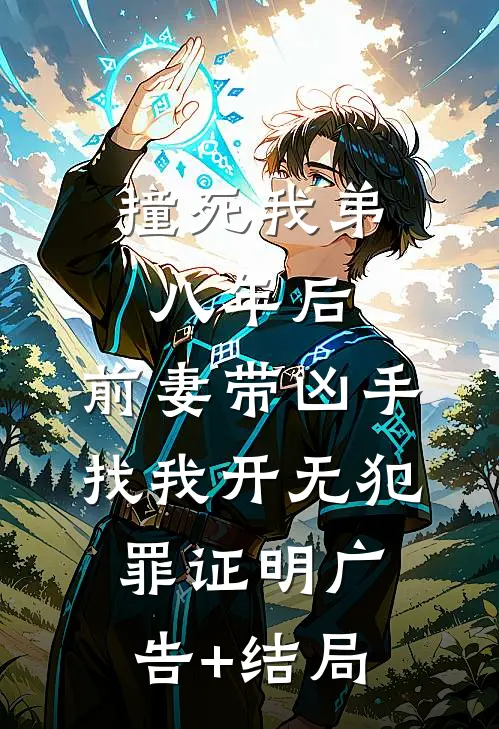 撞死我弟八年后，前妻带凶手找我开无犯罪证明广告+结局