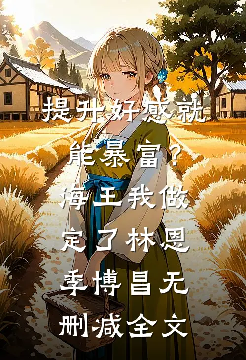 提升好感就能暴富？海王我做定了林恩季博昌无删减全文