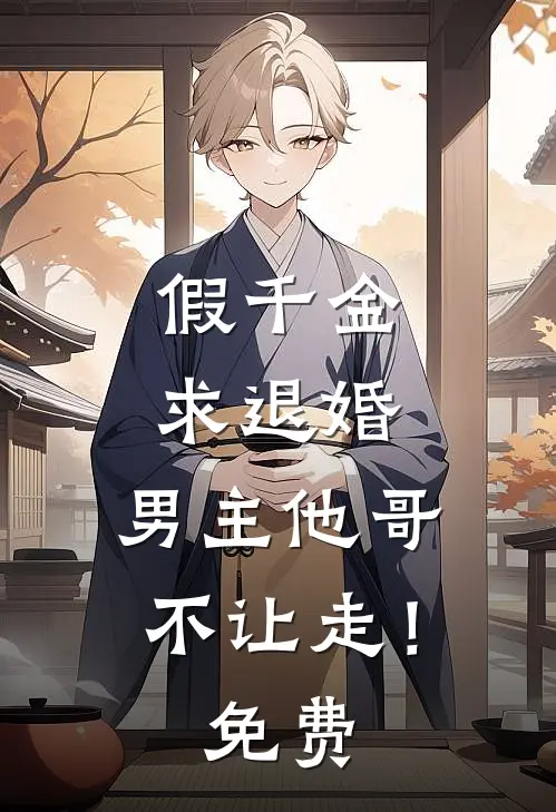 假千金求退婚，男主他哥不让走！免费