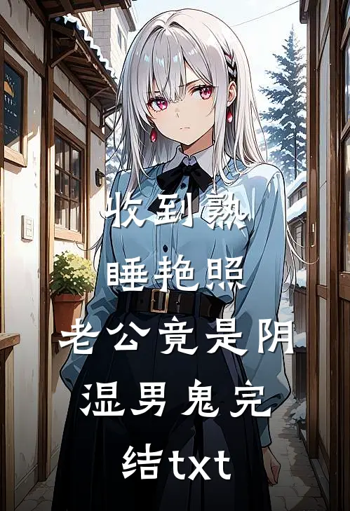 收到熟睡艳照，老公竟是阴湿男鬼完结txt
