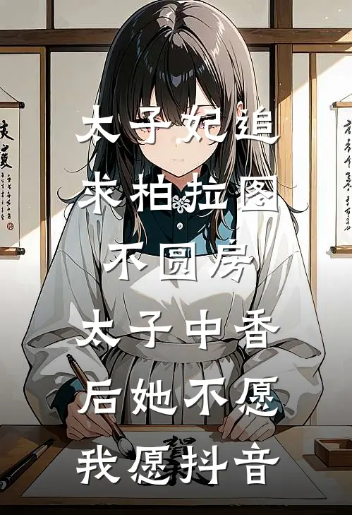 太子妃追求柏拉图不圆房，太子中香后她不愿，我愿抖音