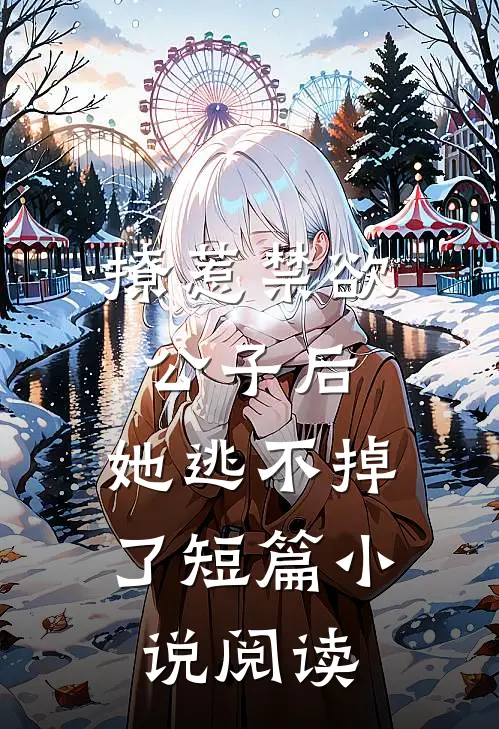 撩惹禁欲公子后，她逃不掉了短篇小说阅读