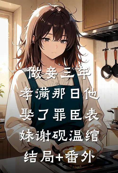 做妾三年，孝满那日他娶了罪臣表妹谢砚温绾结局+番外