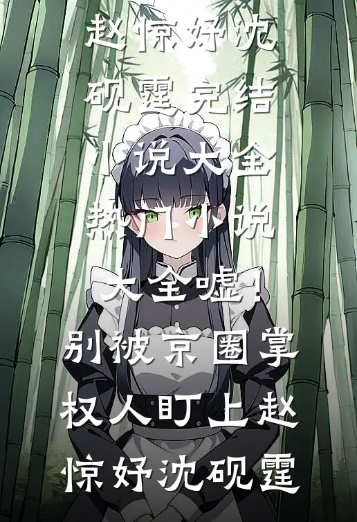 嘘！别被京圈掌权人盯上赵惊妤沈砚霆完结小说大全_热门小说大全嘘！别被京圈掌权人盯上(赵惊妤沈砚霆)