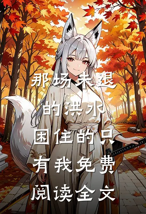 那场未退的洪水，困住的只有我免费阅读全文