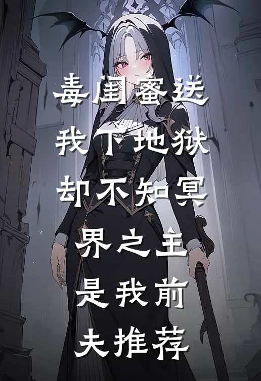 毒闺蜜送我下地狱，却不知冥界之主是我前夫推荐