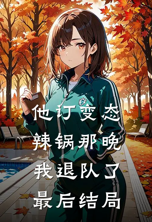 他订变态辣锅那晚，我退队了最后结局