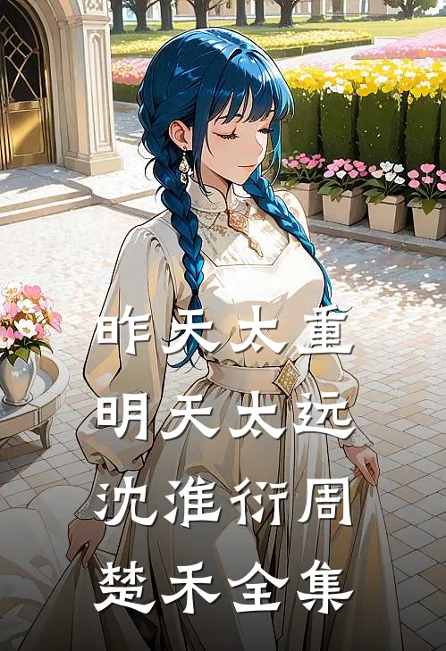 昨天太重，明天太远沈淮衍周楚禾全集