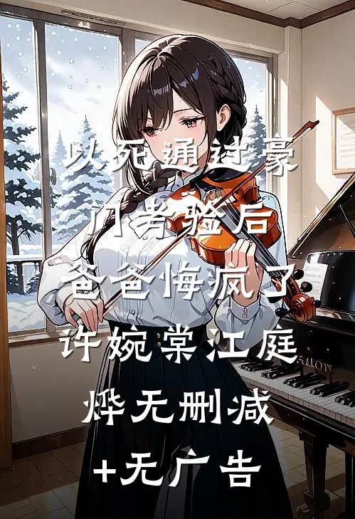 以死通过豪门考验后，爸爸悔疯了许婉棠江庭烨无删减+无广告