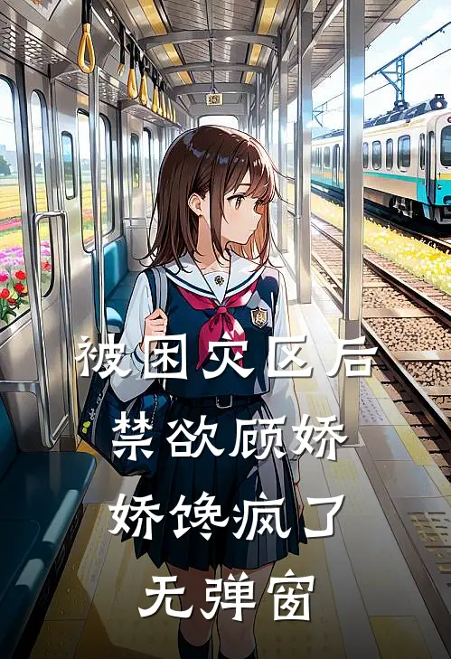 被困灾区后，禁欲顾娇娇馋疯了无弹窗