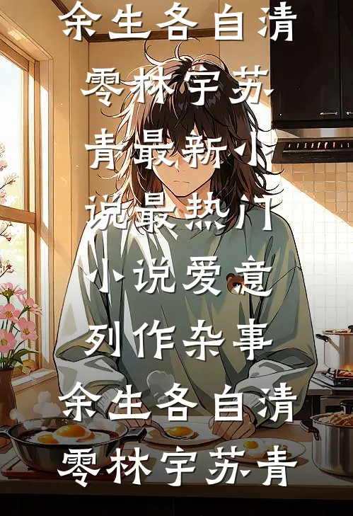 爱意列作杂事，余生各自清零林宇苏青最新小说_最热门小说爱意列作杂事，余生各自清零林宇苏青