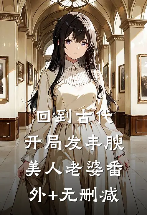 回到古代，开局发丰腴美人老婆番外+无删减