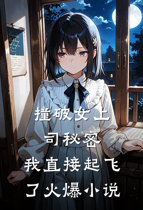 撞破女上司秘密，我直接起飞了火爆小说