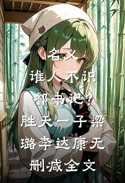 名义：谁人不识祁书记？胜天一子梁璐李达康无删减全文