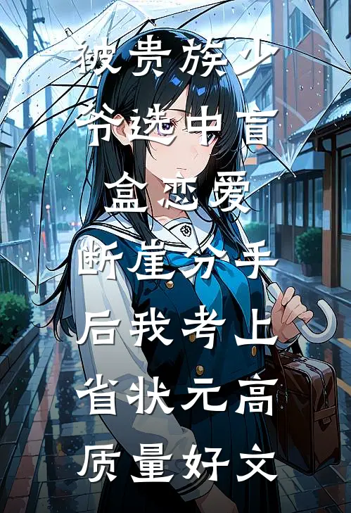 被贵族少爷选中盲盒恋爱，断崖分手后我考上省状元高质量好文