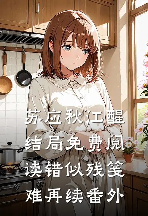 苏应秋江醒结局免费阅读错似残笺难再续番外