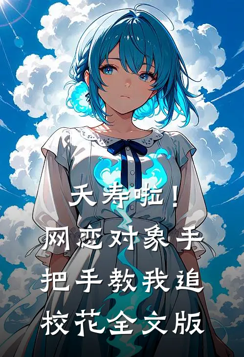 夭寿啦！网恋对象手把手教我追校花全文版