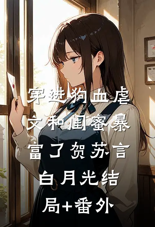 穿进狗血虐文和闺蜜暴富了贺苏言白月光结局+番外