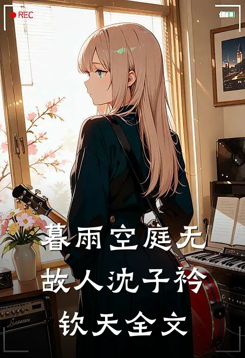 暮雨空庭无故人沈子衿钦天全文
