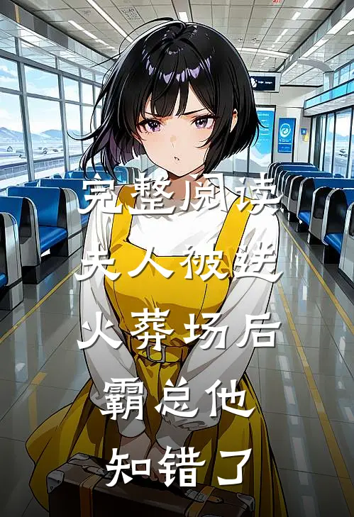 完整阅读夫人被送火葬场后，霸总他知错了